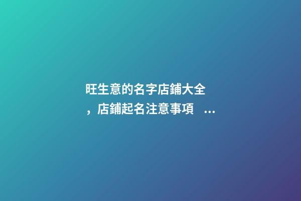 旺生意的名字店鋪大全，店鋪起名注意事項？-第1張-店鋪起名-玄機派